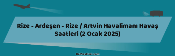 Rize - Ardeşen - Rize / Artvin Havalimanı Havaş Saatleri (2 Ocak 2025)